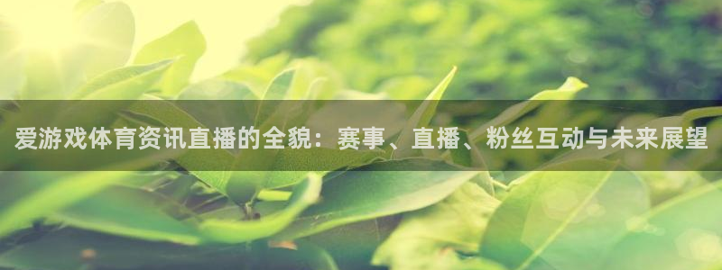 优贝娱乐娱乐是真的吗：爱游戏体育资讯直播的全貌：赛事、直播、