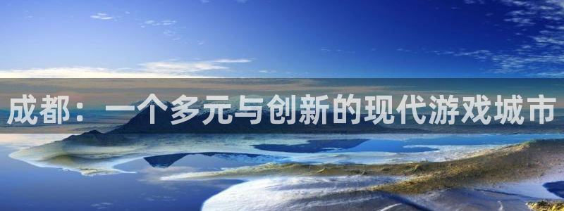 优贝娱乐注册登录：成都：一个多元与创新的现代游戏城市