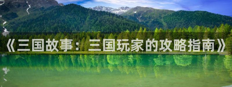 优贝娱乐平台注册：《三国故事：三国玩家的攻略指南》