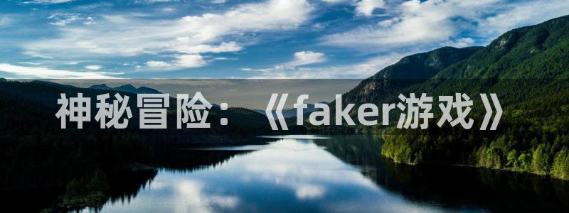 优贝娱乐注册平台：神秘冒险：《faker游戏》